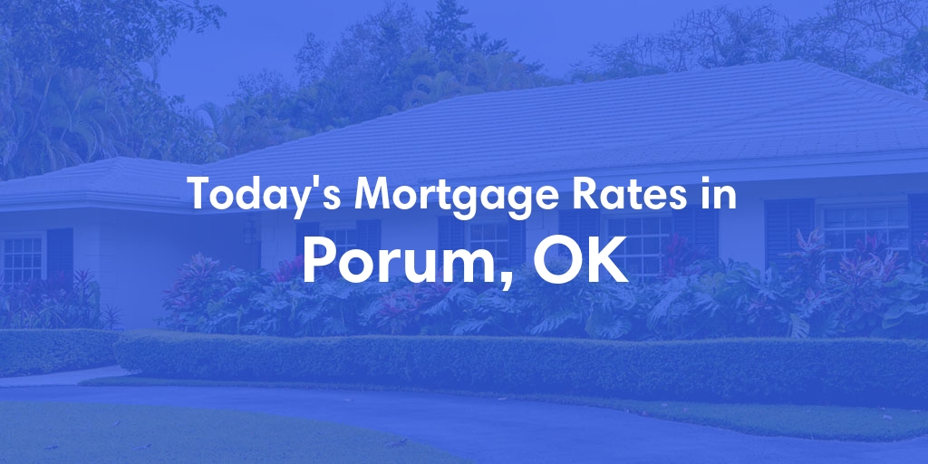The Current Average Mortgage Rates in Porum, OK - Updated: Sat, May 4, 2024