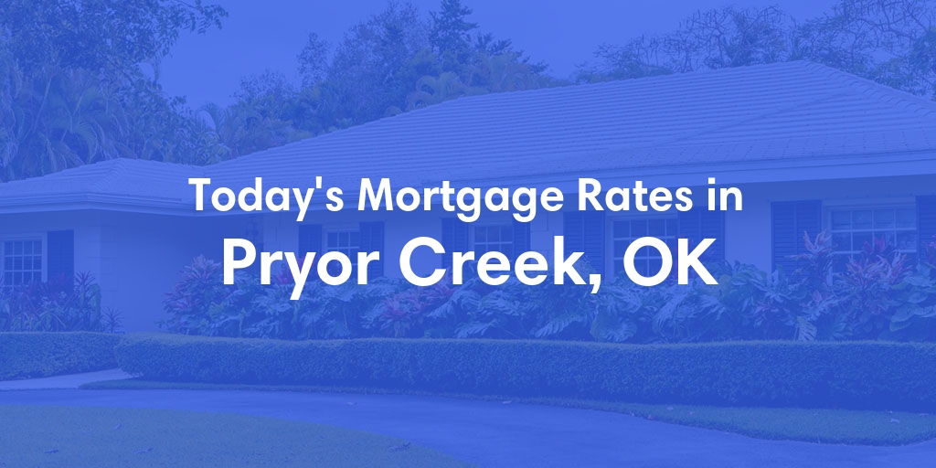 The Current Average Mortgage Rates in Pryor Creek, OK - Updated: Sat, May 4, 2024