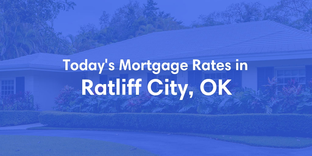 The Current Average Mortgage Rates in Ratliff City, OK - Updated: Sat, May 11, 2024