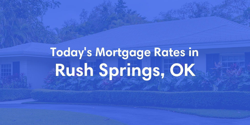 The Current Average Mortgage Rates in Rush Springs, OK - Updated: Mon, Apr 29, 2024