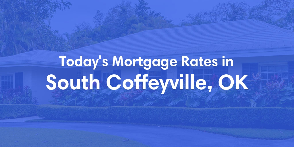 The Current Average Mortgage Rates in South Coffeyville, OK - Updated: Thu, May 2, 2024