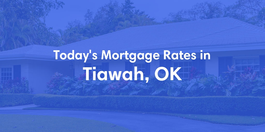 The Current Average Mortgage Rates in Tiawah, OK - Updated: Sun, Apr 28, 2024