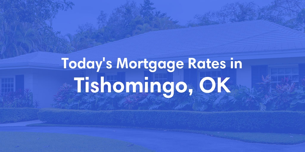 The Current Average Mortgage Rates in Tishomingo, OK - Updated: Thu, May 2, 2024
