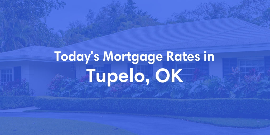 The Current Average Mortgage Rates in Tupelo, OK - Updated: Mon, May 6, 2024