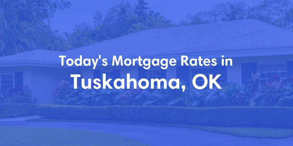 The Current Average Mortgage Rates in Tuskahoma, OK - Updated: Mon, May 6, 2024