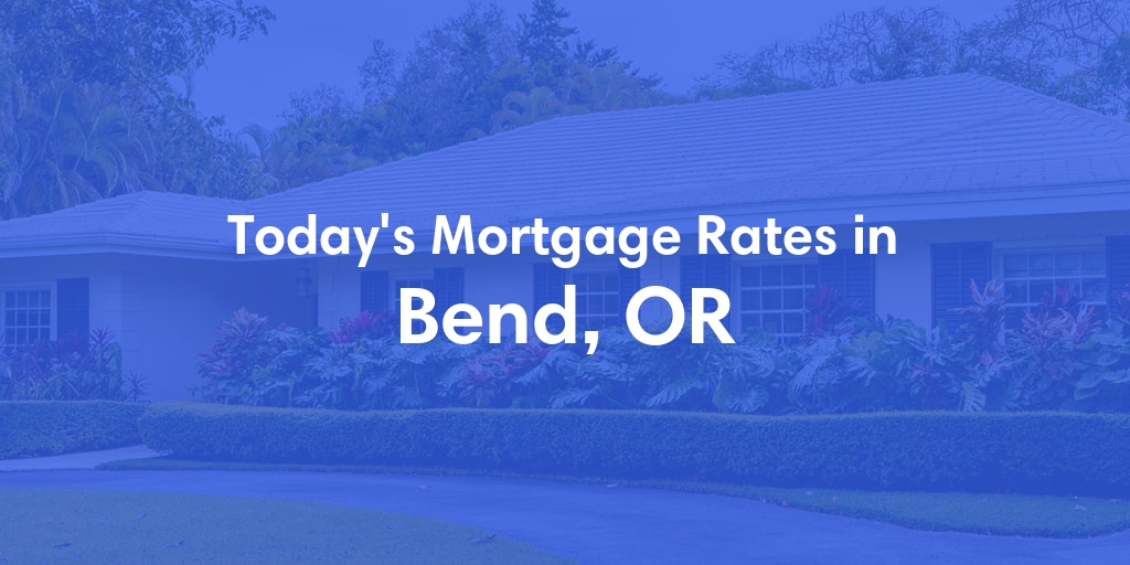 The Current Average Mortgage Rates in Bend, OR - Updated: Mon, Apr 29, 2024
