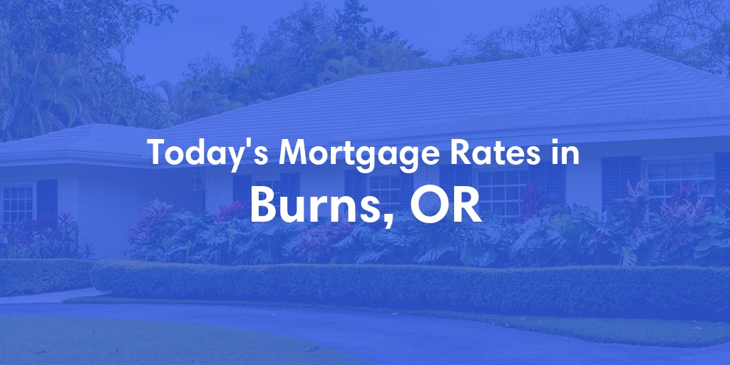 The Current Average Mortgage Rates in Burns, OR - Updated: Sat, May 4, 2024