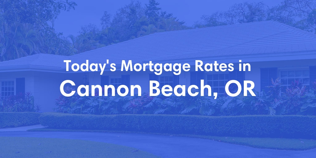 The Current Average Mortgage Rates in Cannon Beach, OR - Updated: Sun, Apr 28, 2024