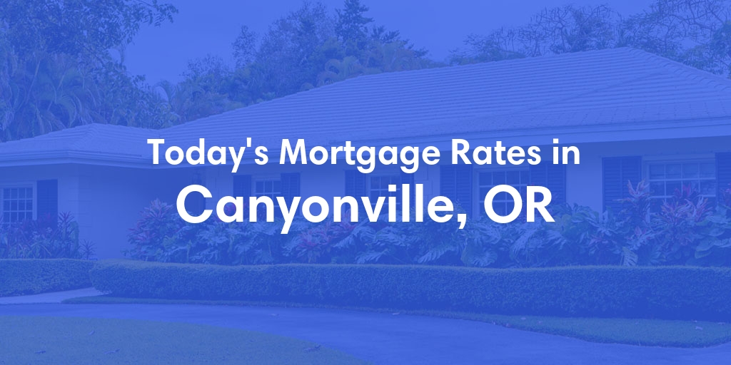 The Current Average Mortgage Rates in Canyonville, OR - Updated: Tue, May 7, 2024