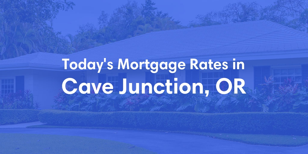 The Current Average Mortgage Rates in Cave Junction, OR - Updated: Sun, Apr 28, 2024