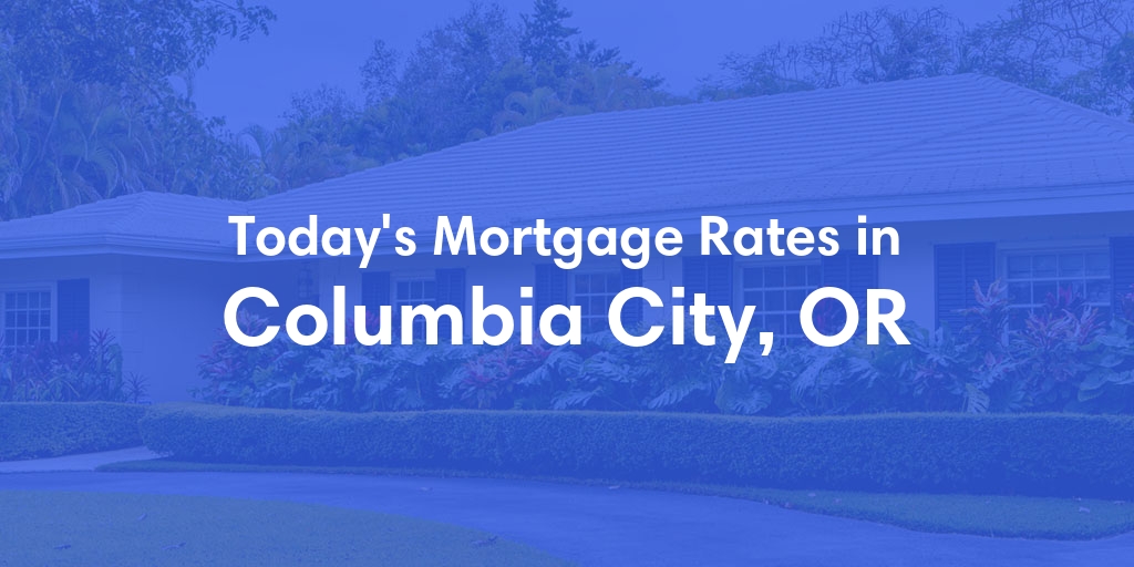 The Current Average Mortgage Rates in Columbia City, OR - Updated: Tue, May 7, 2024