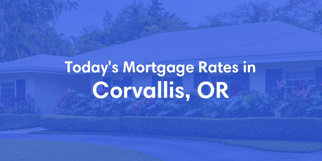 The Current Average Mortgage Rates in Corvallis, OR - Updated: Sun, May 5, 2024