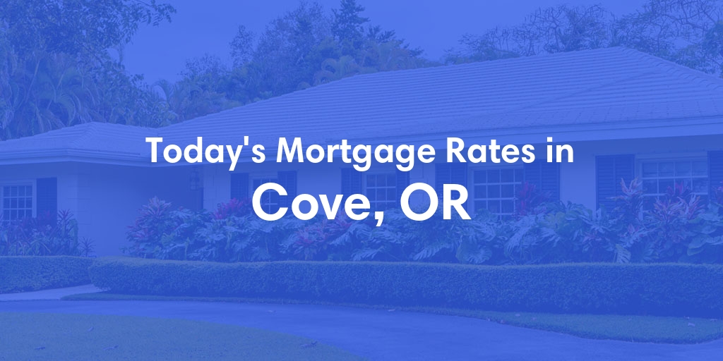 The Current Average Mortgage Rates in Cove, OR - Updated: Mon, May 6, 2024