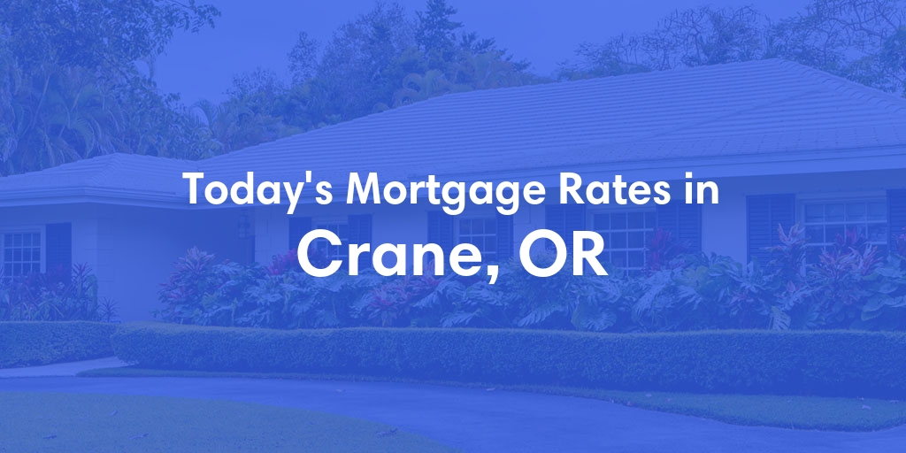 The Current Average Mortgage Rates in Crane, OR - Updated: Sat, May 4, 2024