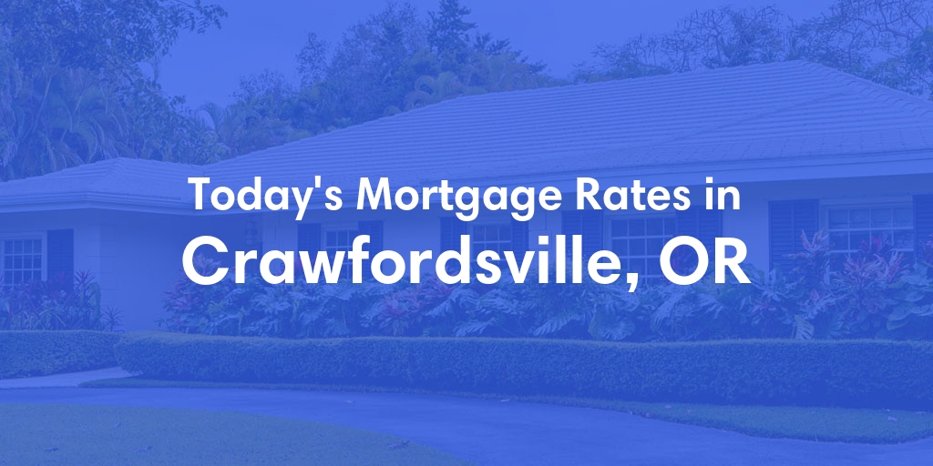 The Current Average Mortgage Rates in Crawfordsville, OR - Updated: Thu, May 2, 2024