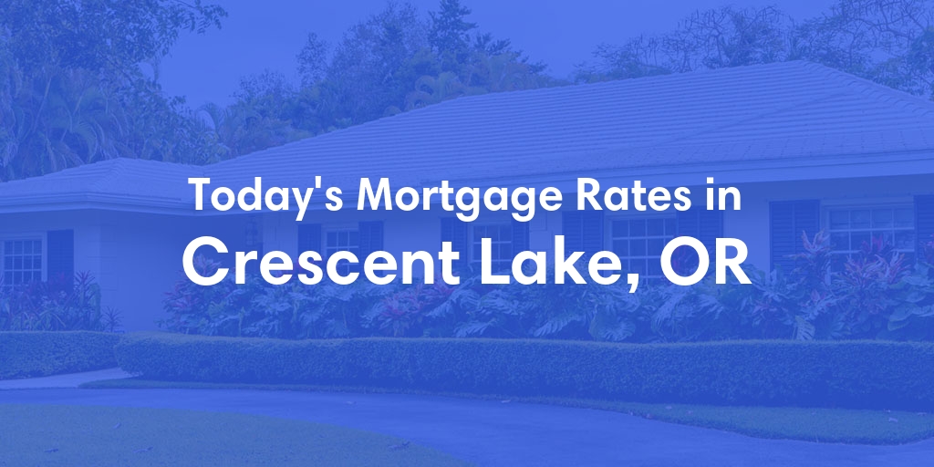The Current Average Mortgage Rates in Crescent Lake, OR - Updated: Fri, May 3, 2024