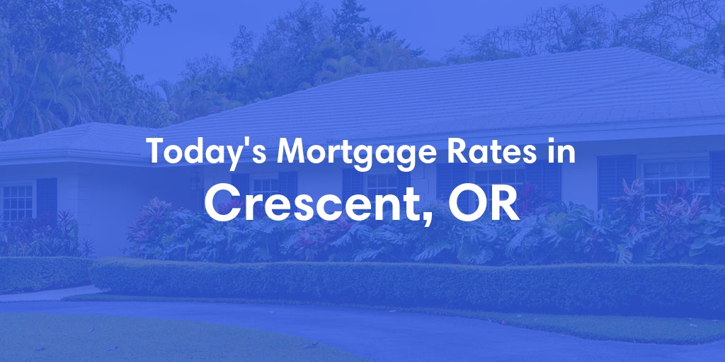 The Current Average Mortgage Rates in Crescent, OR - Updated: Fri, May 3, 2024
