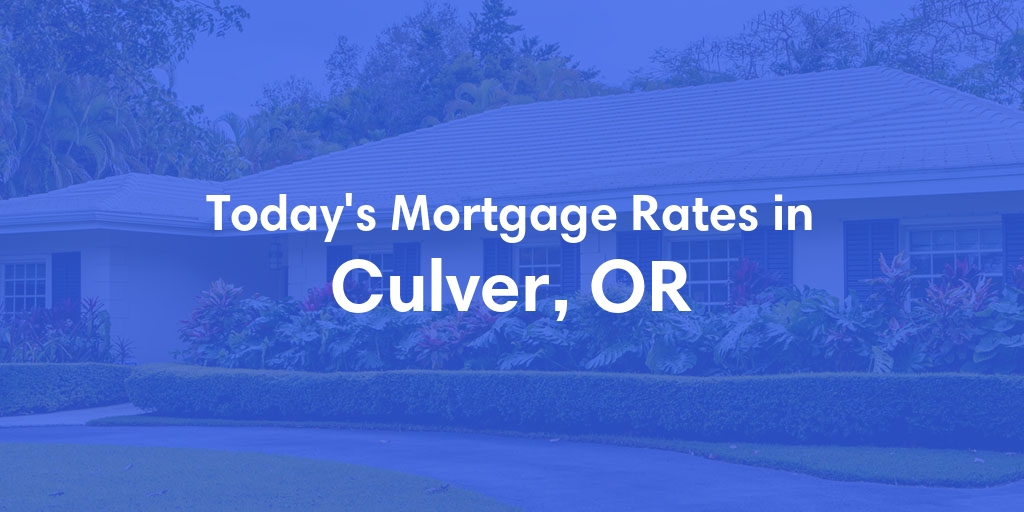The Current Average Mortgage Rates in Culver, OR - Updated: Thu, May 2, 2024