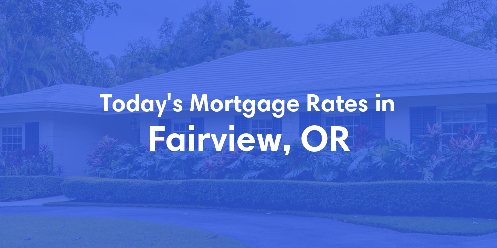 The Current Average Mortgage Rates in Fairview, OR - Updated: Sat, Apr 27, 2024