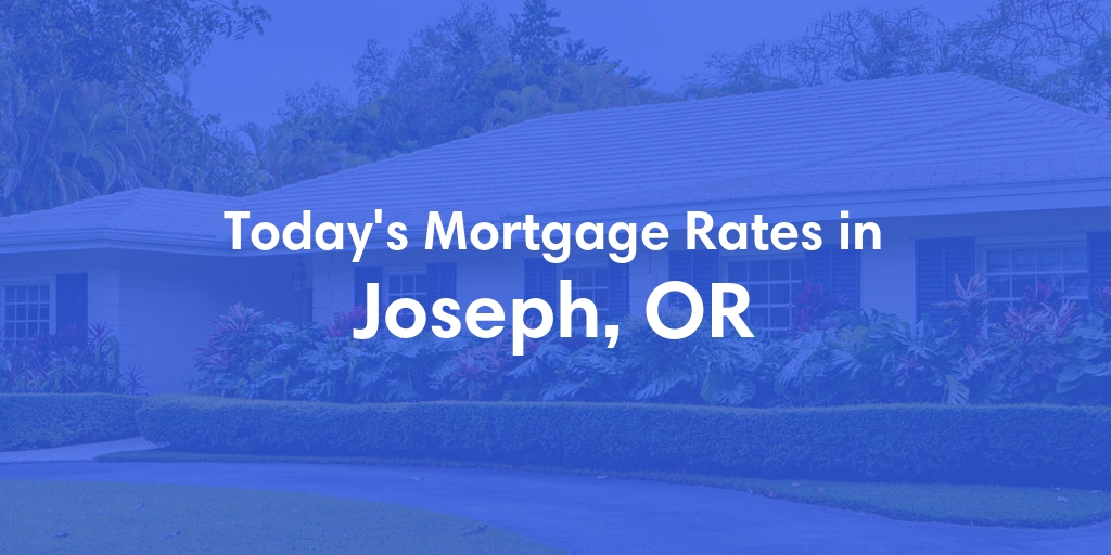 The Current Average Mortgage Rates in Joseph, OR - Updated: Sun, May 5, 2024