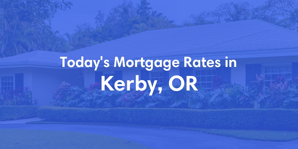 The Current Average Mortgage Rates in Kerby, OR - Updated: Sun, Apr 28, 2024