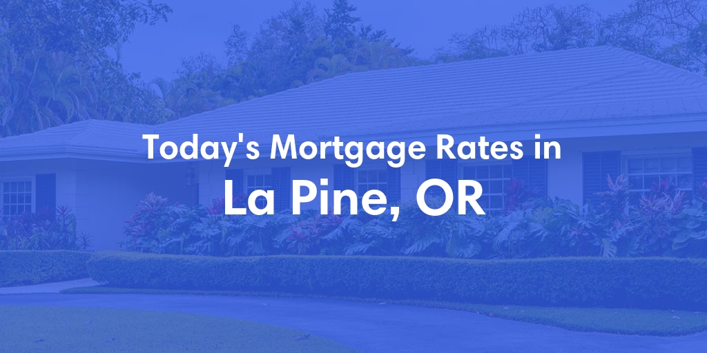 The Current Average Mortgage Rates in La Pine, OR - Updated: Mon, Apr 29, 2024
