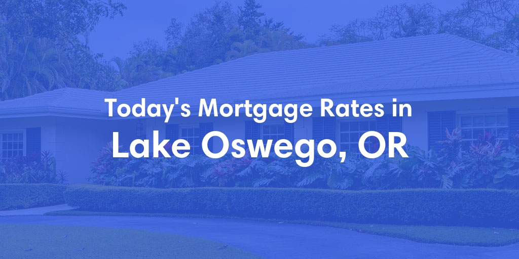 The Current Average Mortgage Rates in Lake Oswego, OR - Updated: Mon, Apr 29, 2024