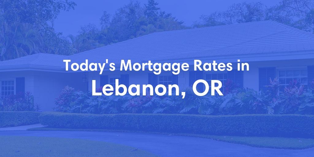 The Current Average Mortgage Rates in Lebanon, OR - Updated: Wed, May 1, 2024