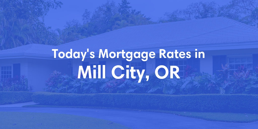 The Current Average Mortgage Rates in Mill City, OR - Updated: Wed, May 1, 2024