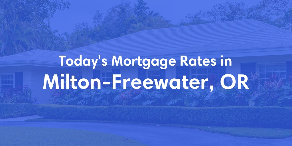 The Current Average Mortgage Rates in Milton Freewater, OR - Updated: Sat, May 4, 2024