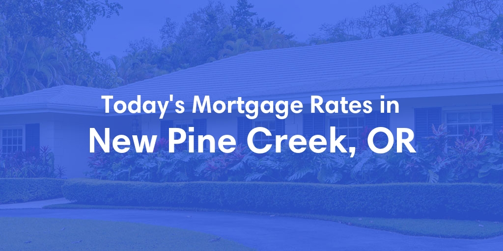 The Current Average Mortgage Rates in New Pine Creek, OR - Updated: Sun, Apr 28, 2024