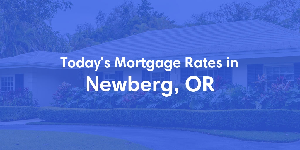 The Current Average Mortgage Rates in Newberg, OR - Updated: Mon, Apr 29, 2024