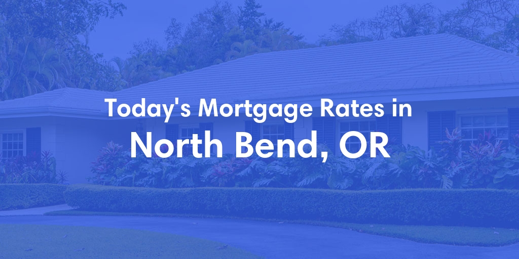 The Current Average Mortgage Rates in North Bend, OR - Updated: Sun, May 5, 2024