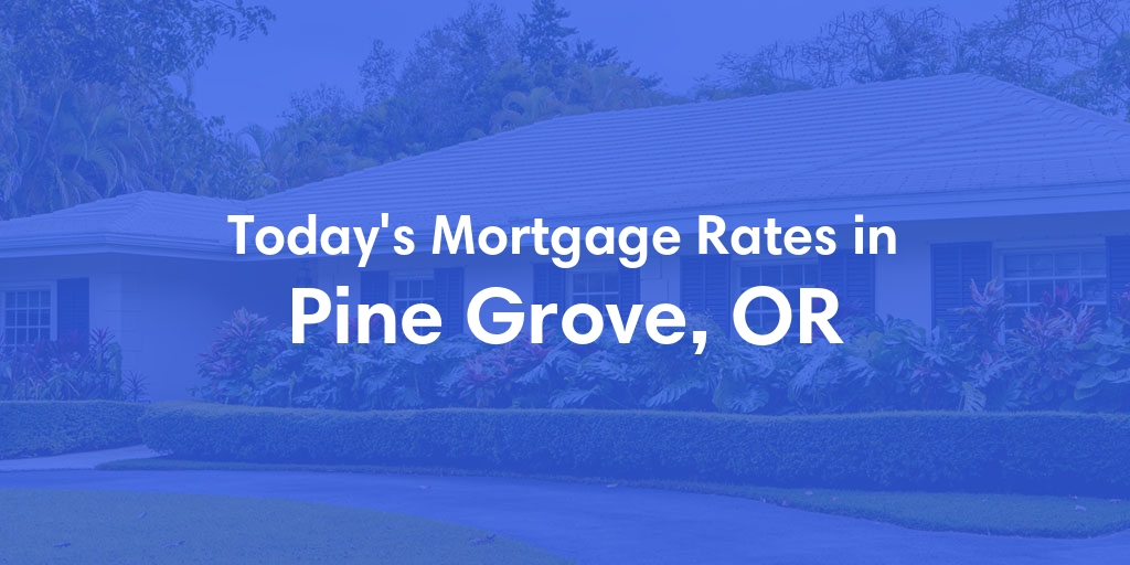 The Current Average Mortgage Rates in Pine Grove, OR - Updated: Fri, May 3, 2024