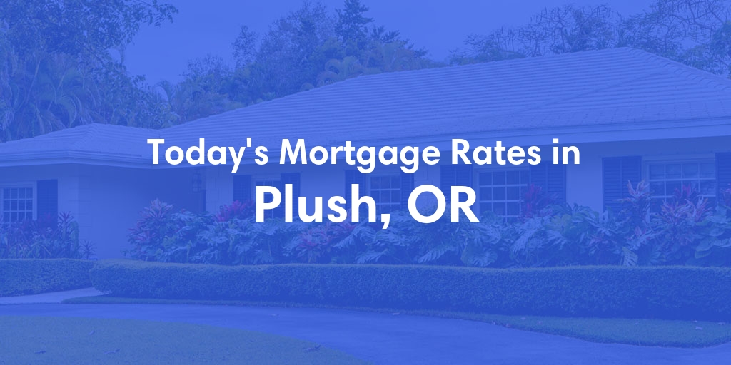 The Current Average Mortgage Rates in Plush, OR - Updated: Sun, Apr 28, 2024