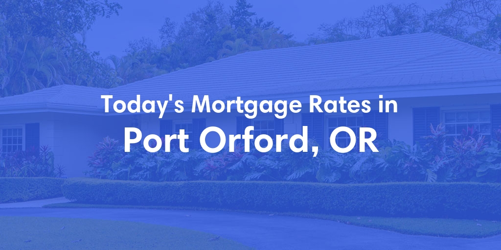 The Current Average Mortgage Rates in Port Orford, OR - Updated: Wed, May 8, 2024
