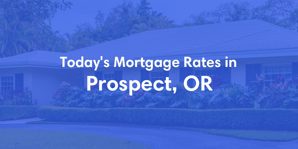The Current Average Mortgage Rates in Prospect, OR - Updated: Fri, May 10, 2024