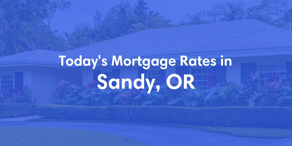 The Current Average Mortgage Rates in Sandy, OR - Updated: Mon, Apr 29, 2024