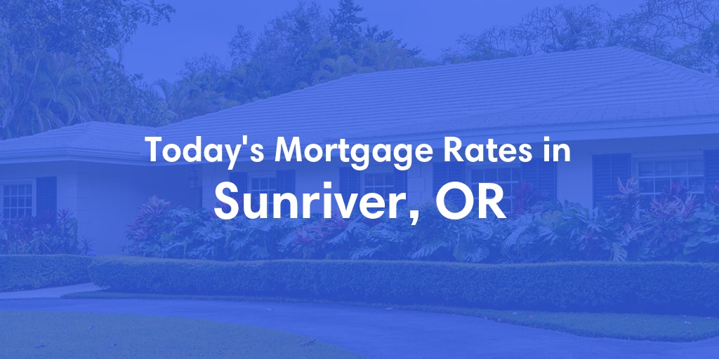 The Current Average Mortgage Rates in Sunriver, OR - Updated: Mon, Apr 29, 2024