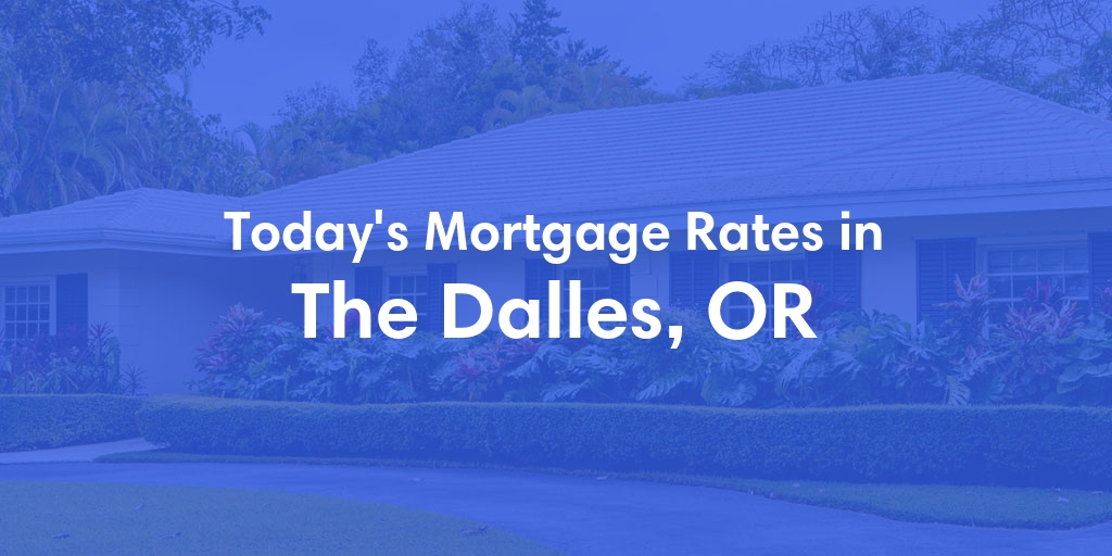 The Current Average Mortgage Rates in The Dalles, OR - Updated: Fri, May 3, 2024