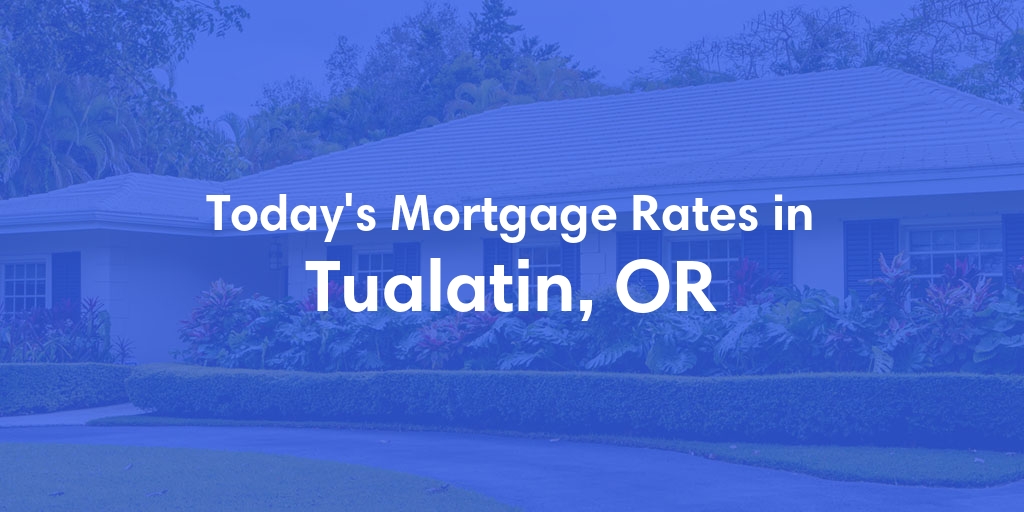 The Current Average Mortgage Rates in Tualatin, OR - Updated: Sat, May 4, 2024