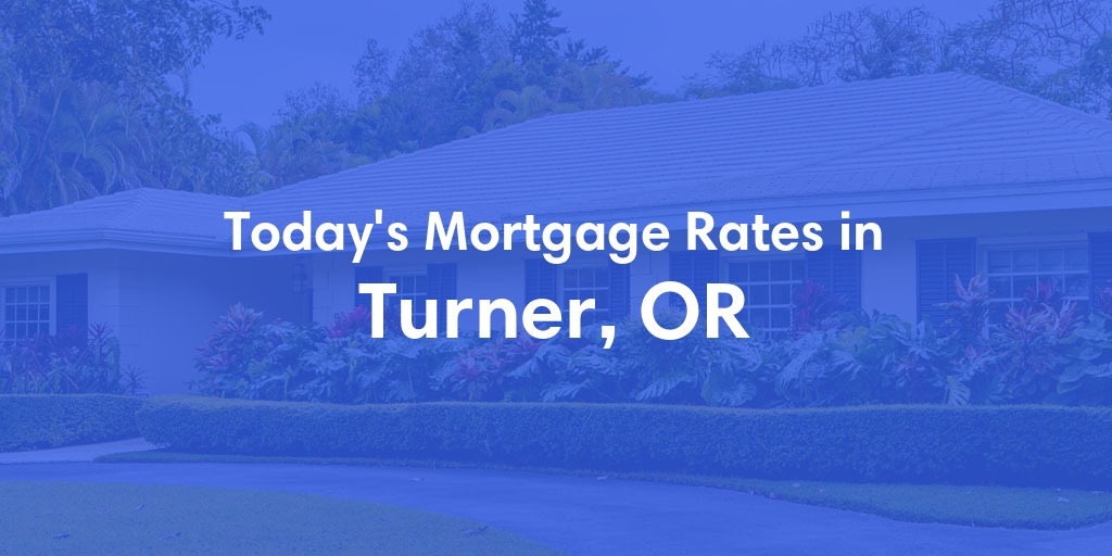 The Current Average Mortgage Rates in Turner, OR - Updated: Sun, May 5, 2024