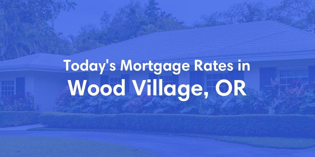 The Current Average Mortgage Rates in Wood Village, OR - Updated: Sat, Apr 27, 2024