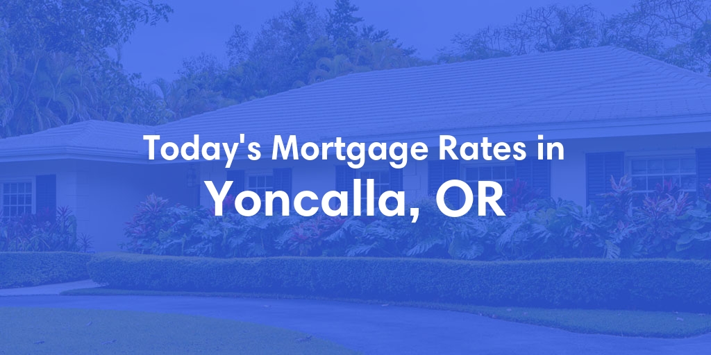 The Current Average Mortgage Rates in Yoncalla, OR - Updated: Tue, May 7, 2024