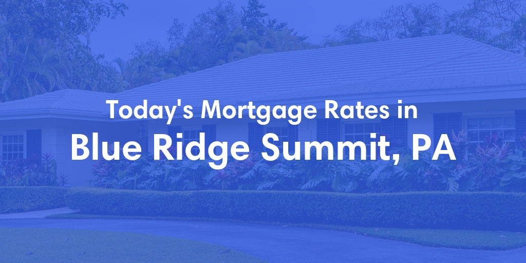 The Current Average Mortgage Rates in Blue Ridge Summit, PA - Updated: Fri, May 3, 2024