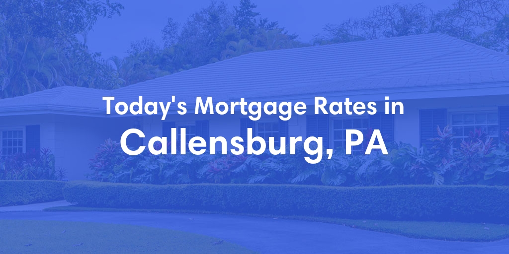 The Current Average Mortgage Rates in Callensburg, PA - Updated: Thu, May 2, 2024