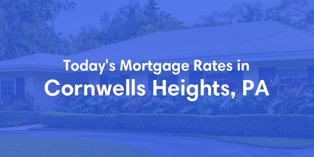 The Current Average Mortgage Rates in Cornwells Heights, PA - Updated: Thu, May 9, 2024