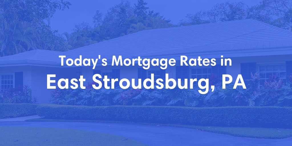 The Current Average Mortgage Rates in East Stroudsburg, PA - Updated: Mon, May 6, 2024
