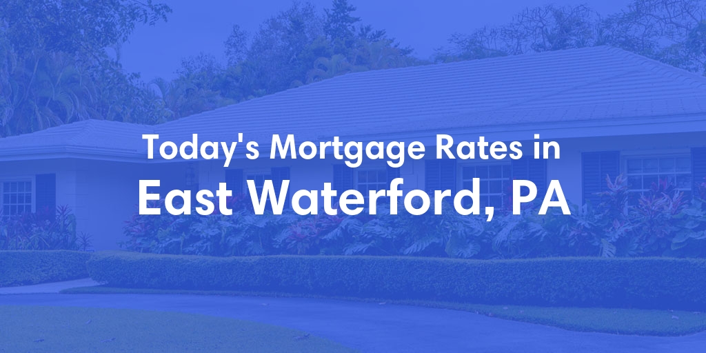 The Current Average Mortgage Rates in East Waterford, PA - Updated: Sun, May 5, 2024