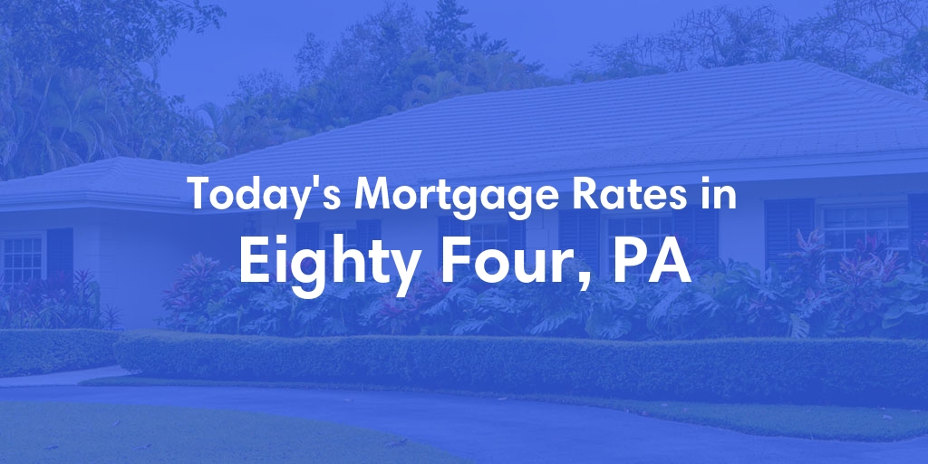 The Current Average Mortgage Rates in Eighty Four, PA - Updated: Sun, May 5, 2024